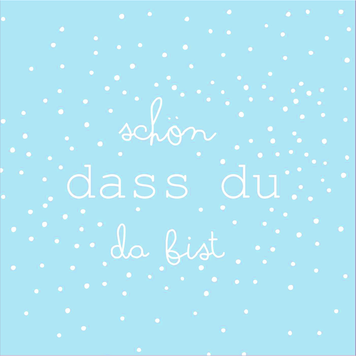 SERVIETTE "SCHÖN, DASS DU DA BIST" SERVIETTE "SCHÖN, DASS DU DA BIST"